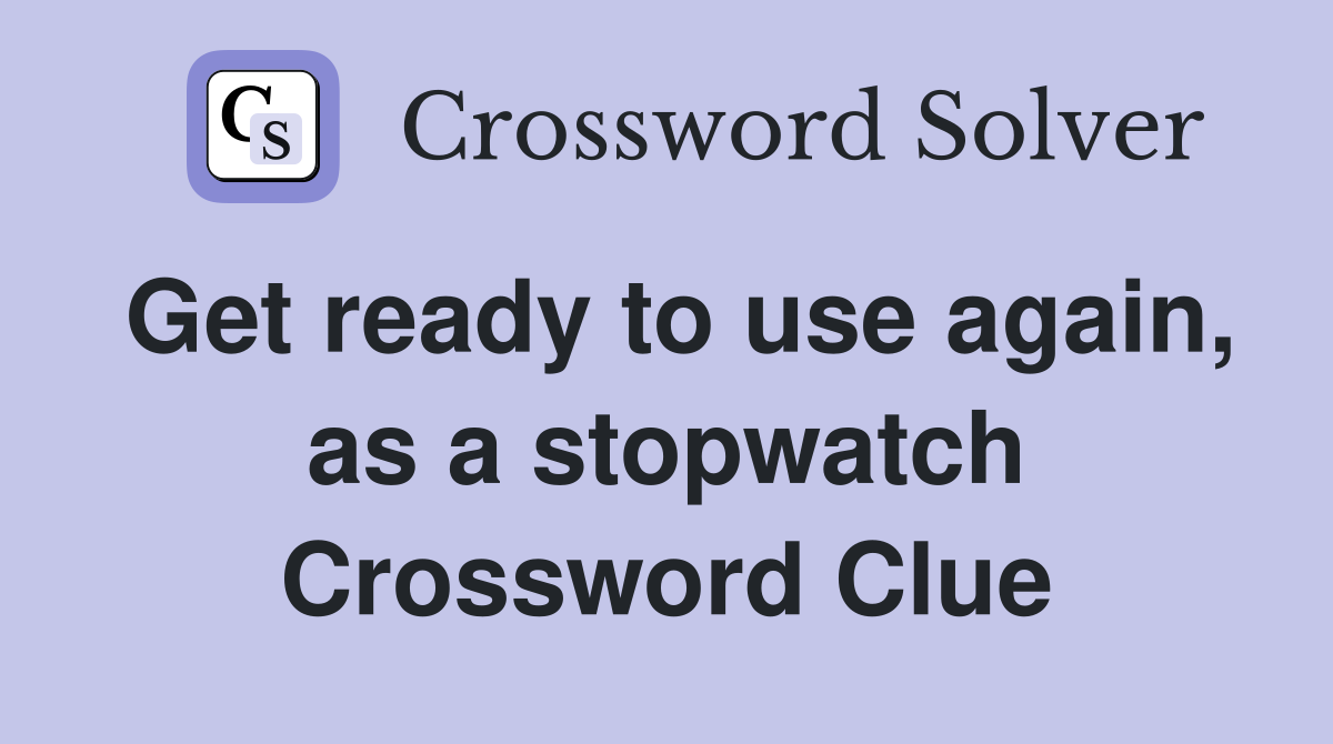 Get ready to use again, as a stopwatch Crossword Clue
