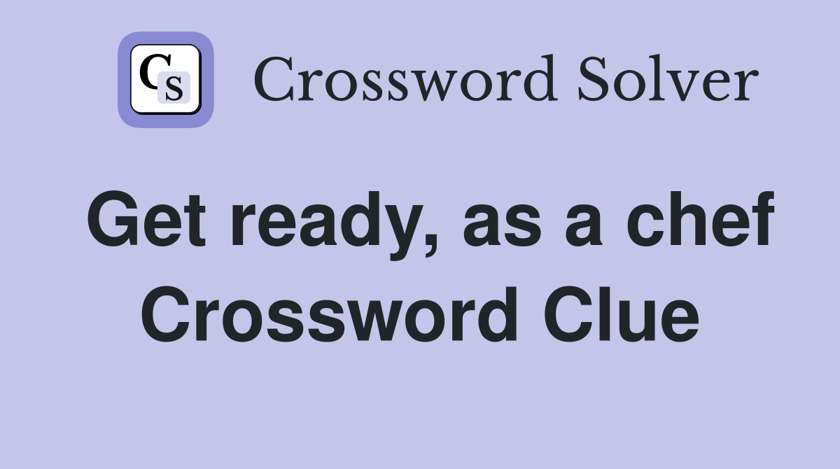 Get ready, as a chef Crossword Clue