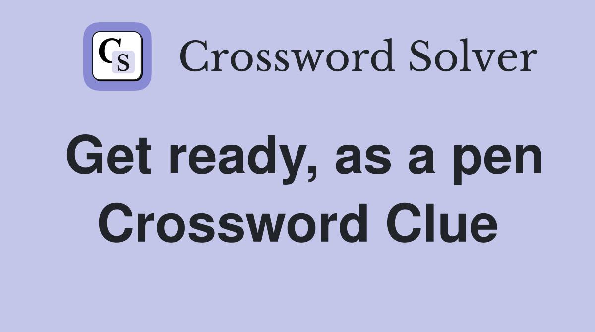 Get ready, as a pen Crossword Clue