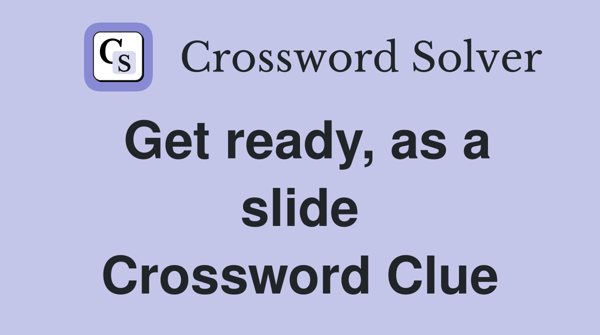 Get ready, as a slide Crossword Clue
