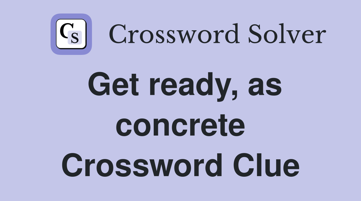 Get ready, as concrete Crossword Clue