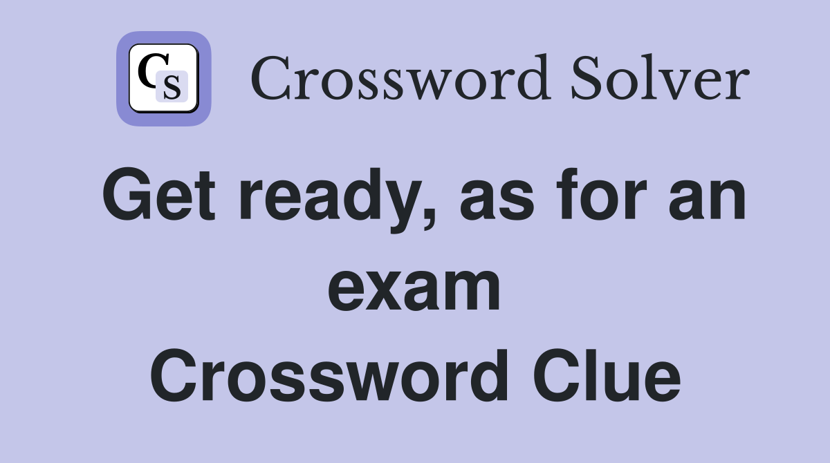 Get ready, as for an exam Crossword Clue