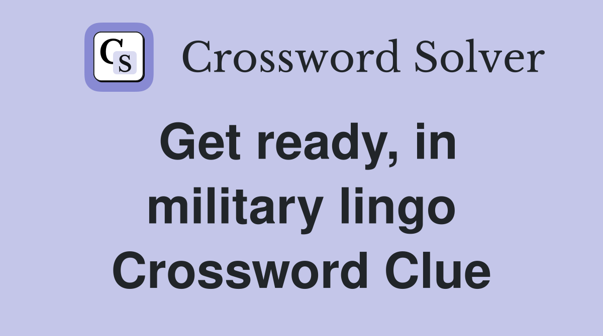Get ready, in military lingo Crossword Clue