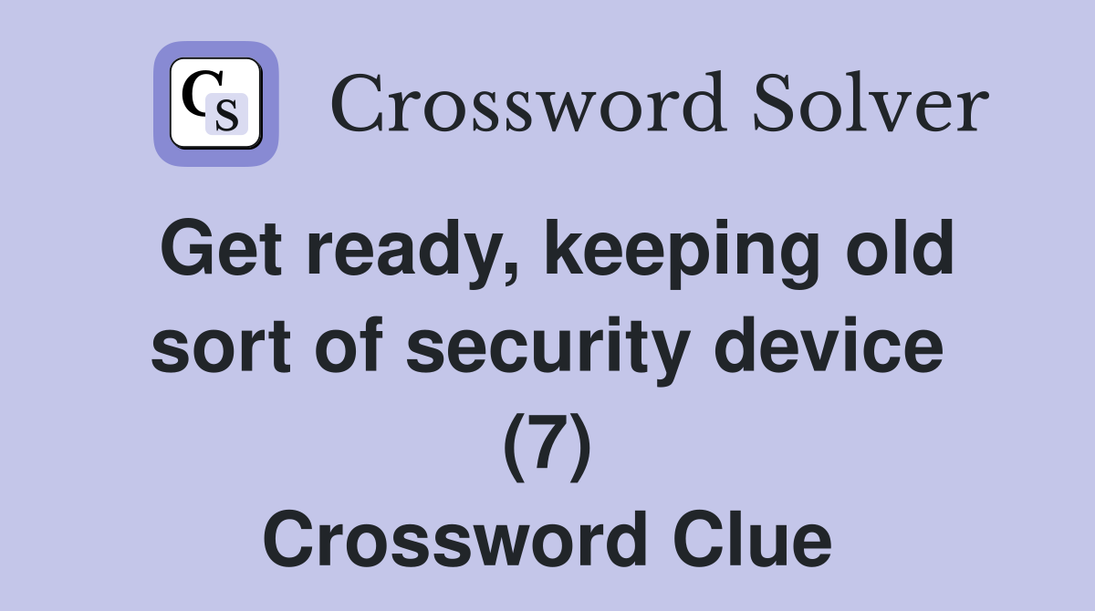 Get ready, keeping old sort of security device (7) Crossword Clue