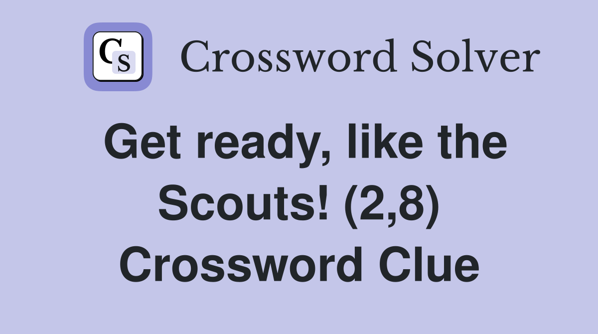 Get ready, like the Scouts! (2,8) Crossword Clue