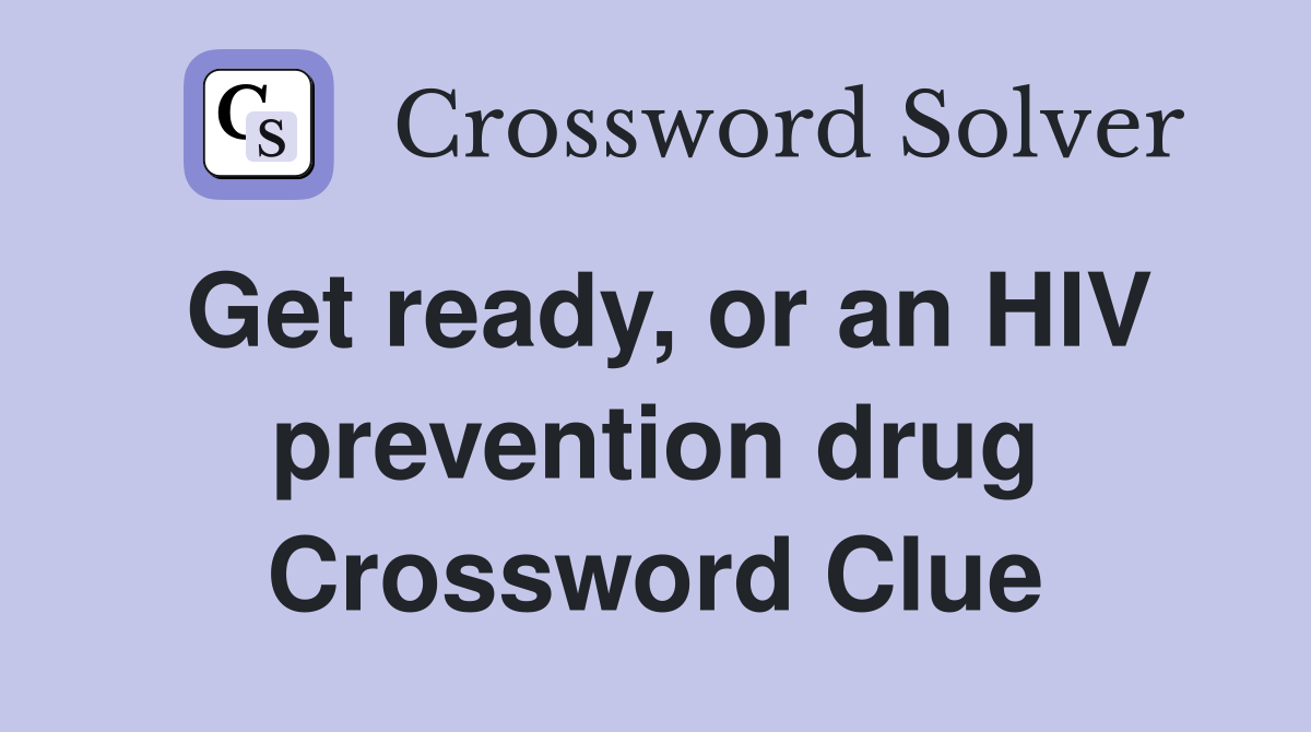 Get ready, or an HIV prevention drug Crossword Clue