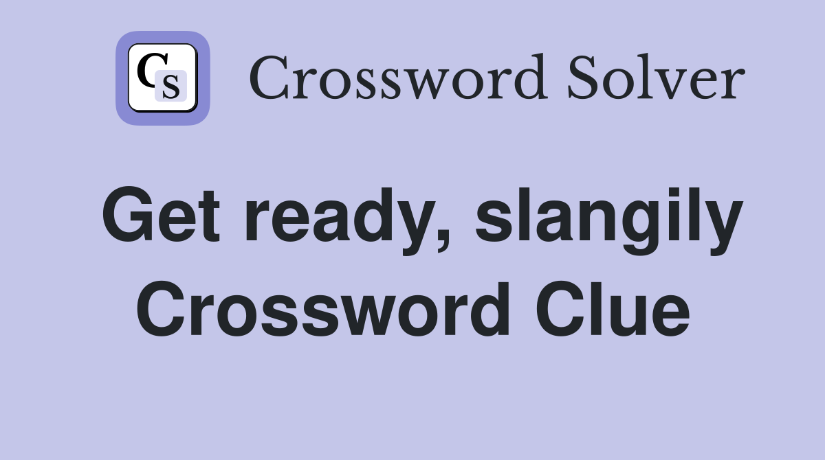 Get ready, slangily Crossword Clue