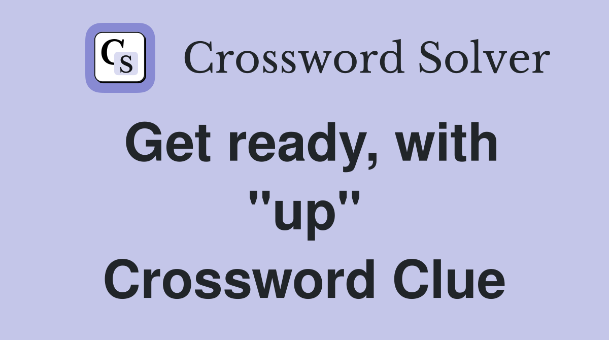Get ready, with ''up'' Crossword Clue