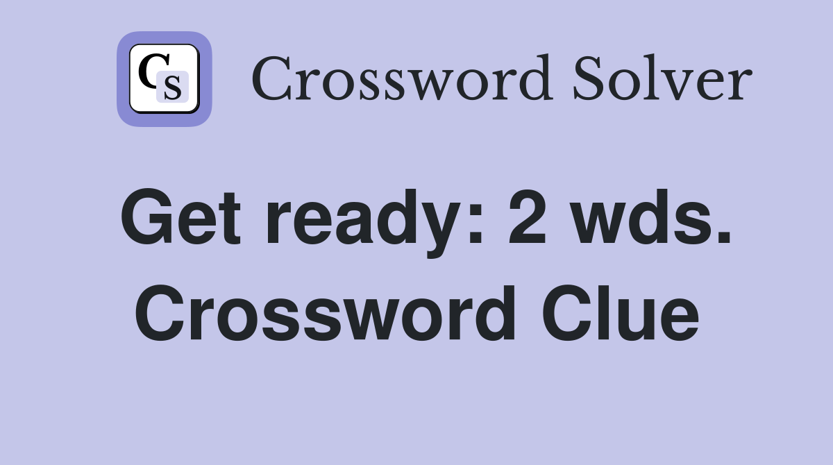 Get ready: 2 wds. Crossword Clue