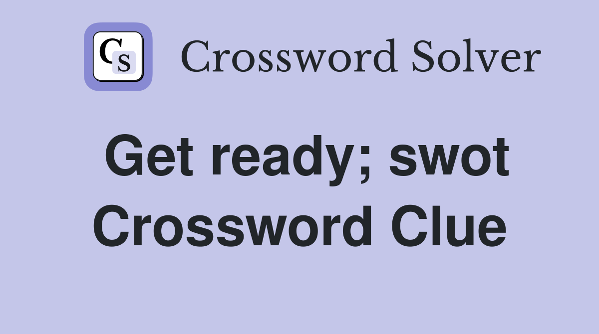 Get ready; swot Crossword Clue