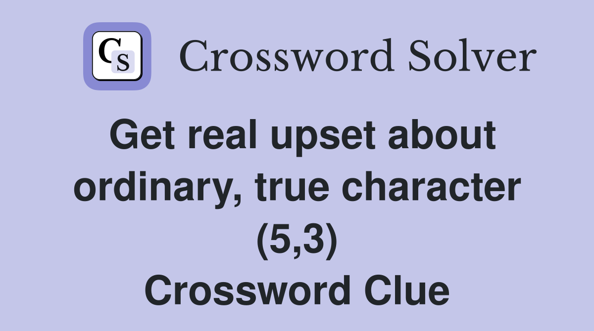 Get real upset about ordinary, true character (5,3) Crossword Clue