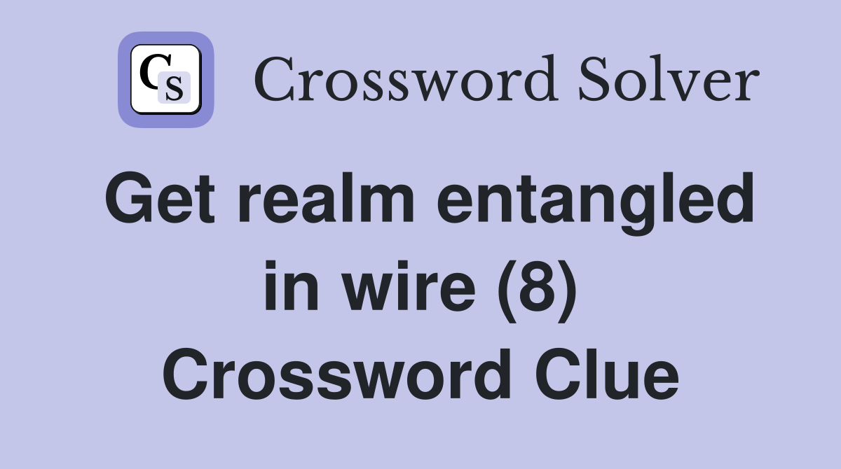 Get realm entangled in wire (8) Crossword Clue