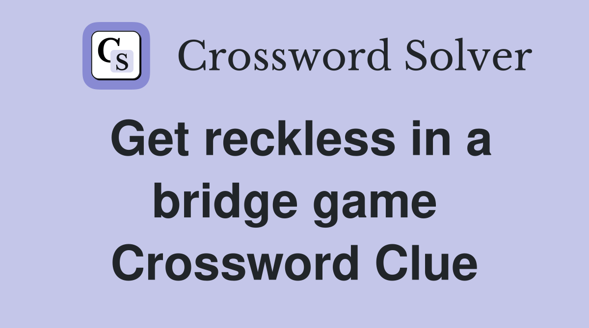 Get reckless in a bridge game Crossword Clue