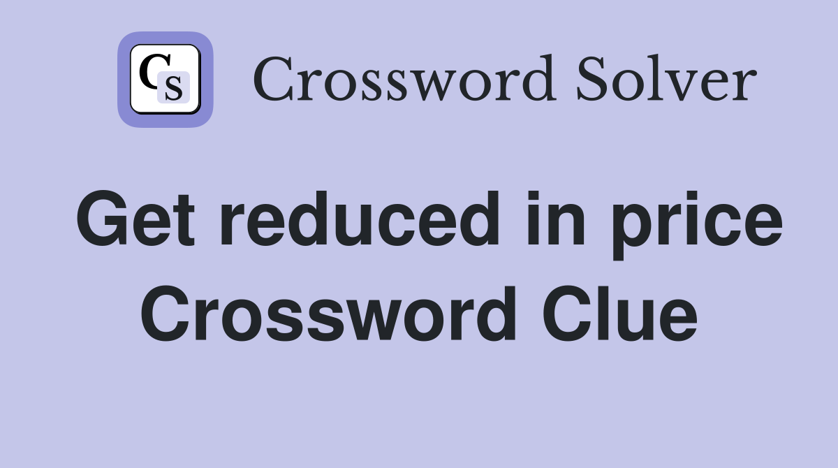 Get reduced in price Crossword Clue