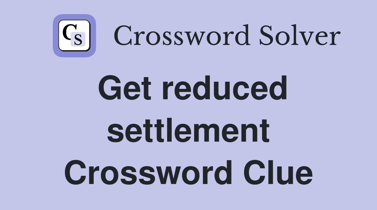 Get reduced settlement Crossword Clue