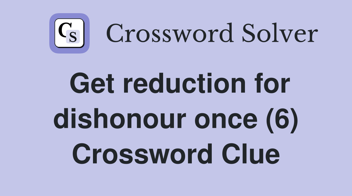 Get reduction for dishonour once (6) Crossword Clue