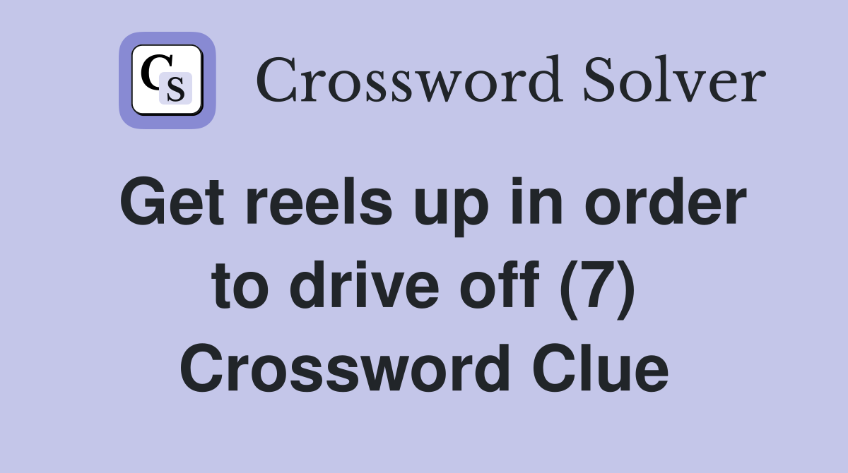 Get reels up in order to drive off (7) Crossword Clue