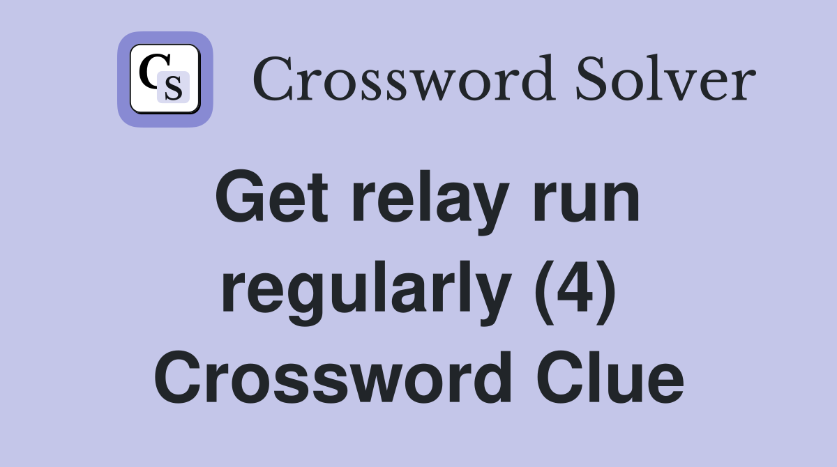 Get relay run regularly (4) Crossword Clue