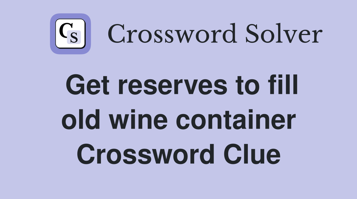 Get reserves to fill old wine container Crossword Clue