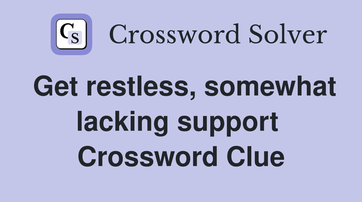 Get restless, somewhat lacking support  Crossword Clue