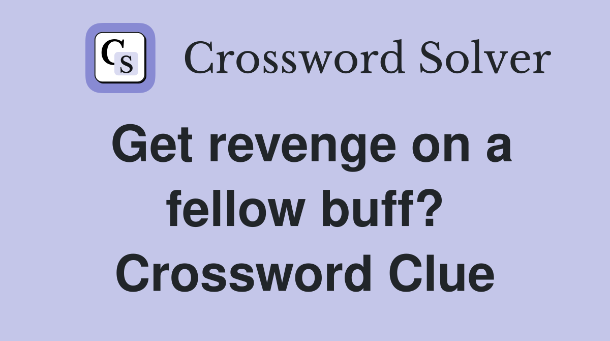 Get revenge on a fellow buff? Crossword Clue