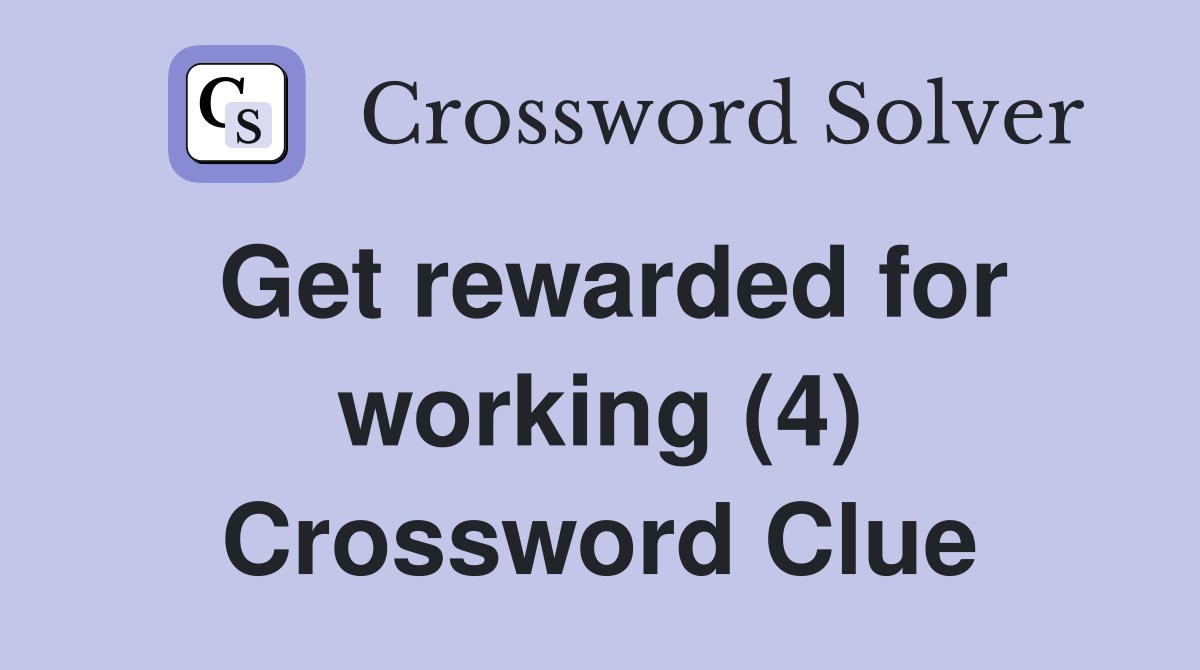 Get rewarded for working (4) Crossword Clue