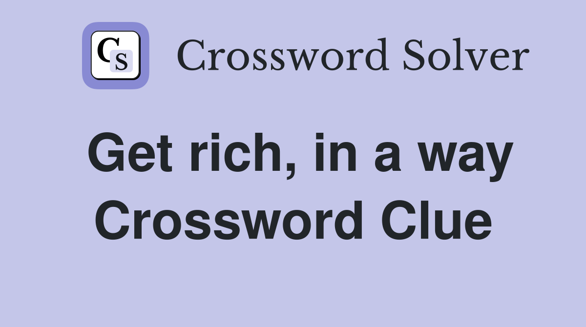 Get rich, in a way Crossword Clue