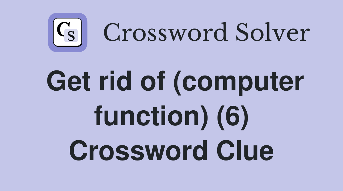 Get rid of (computer function) (6) Crossword Clue