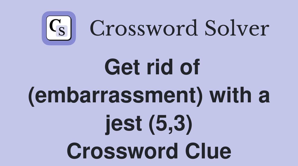 Get rid of (embarrassment) with a jest (5,3) Crossword Clue