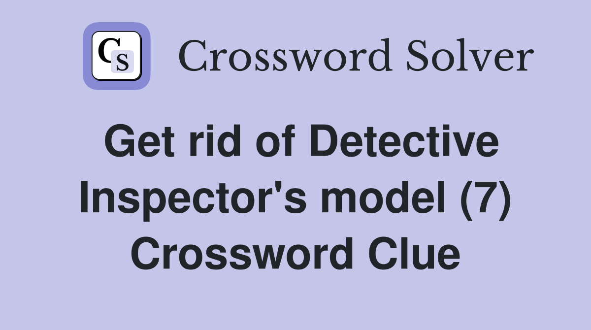 Get rid of Detective Inspector's model (7) Crossword Clue