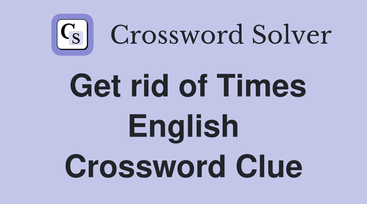 Get rid of Times English Crossword Clue