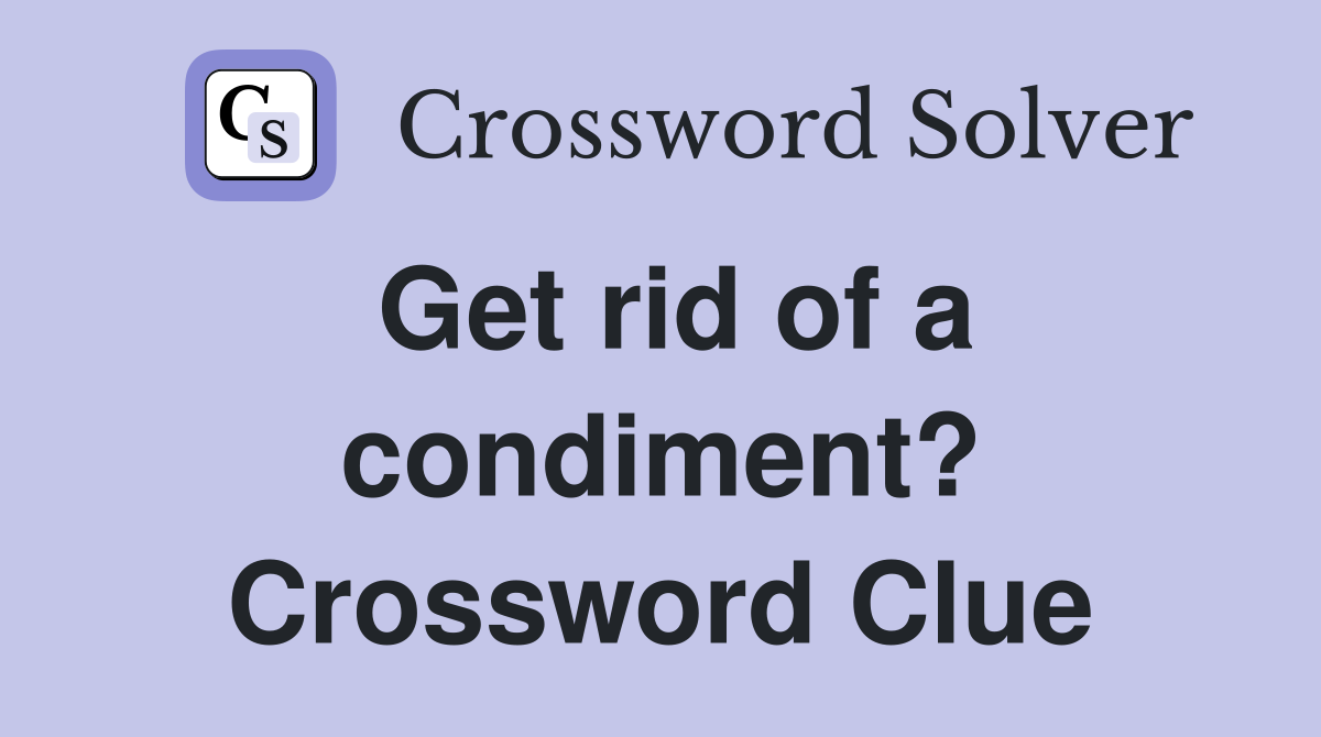 Get rid of a condiment? Crossword Clue