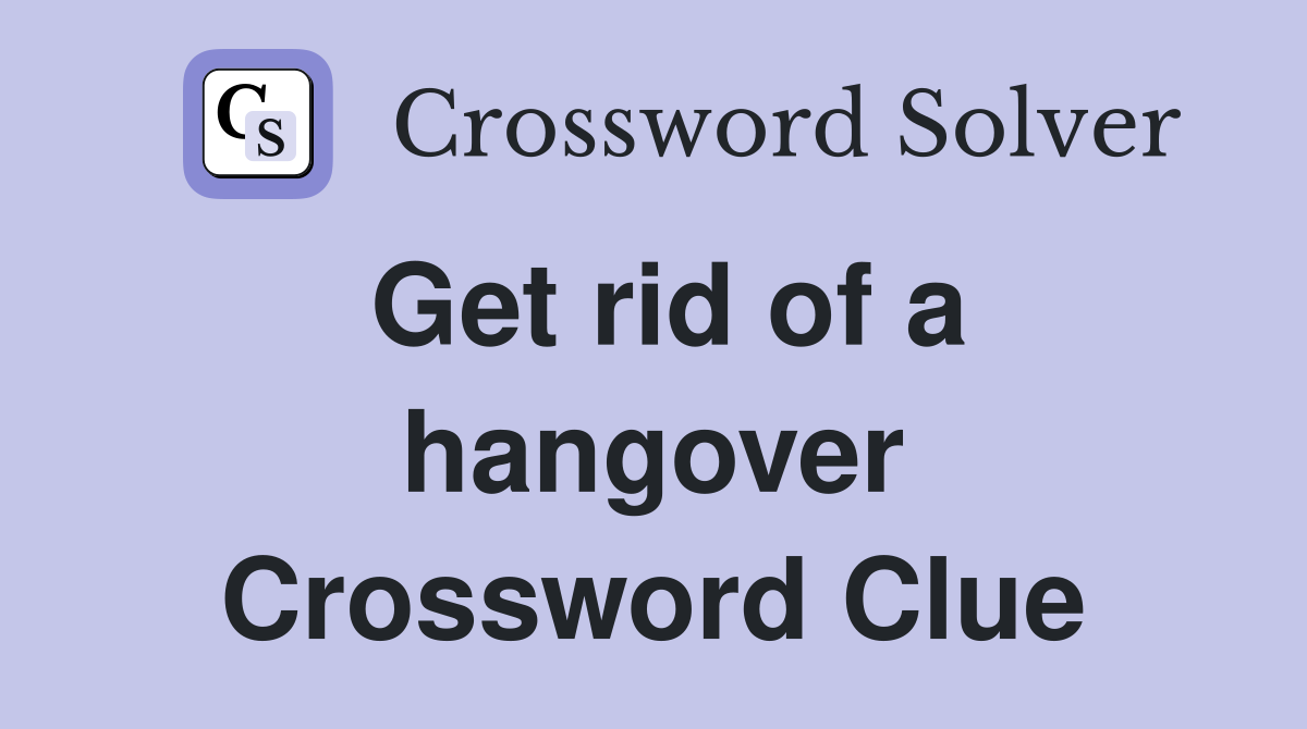 Get rid of a hangover Crossword Clue