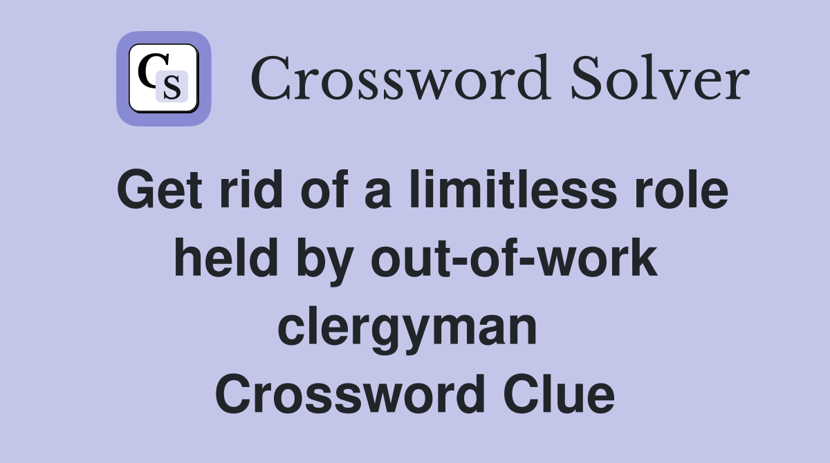 Get rid of a limitless role held by out-of-work clergyman  Crossword Clue