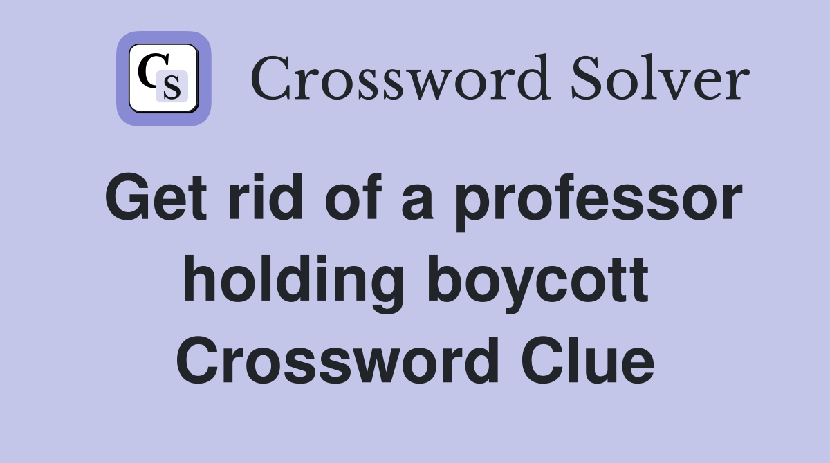 Get rid of a professor holding boycott Crossword Clue