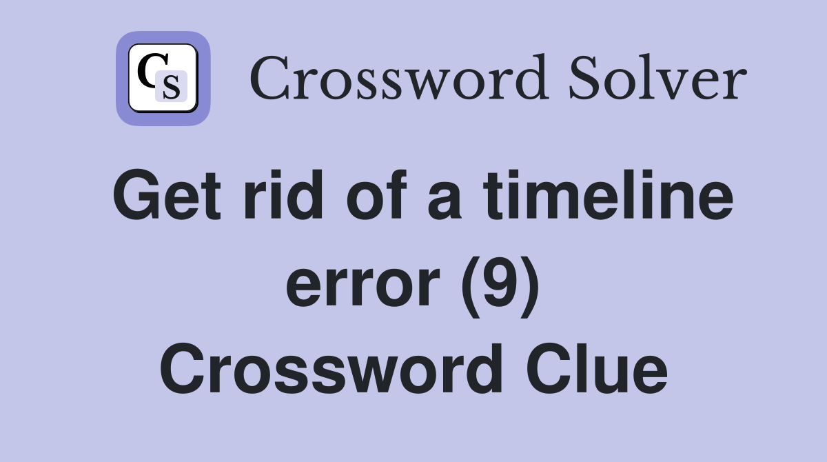 Get rid of a timeline error (9) Crossword Clue