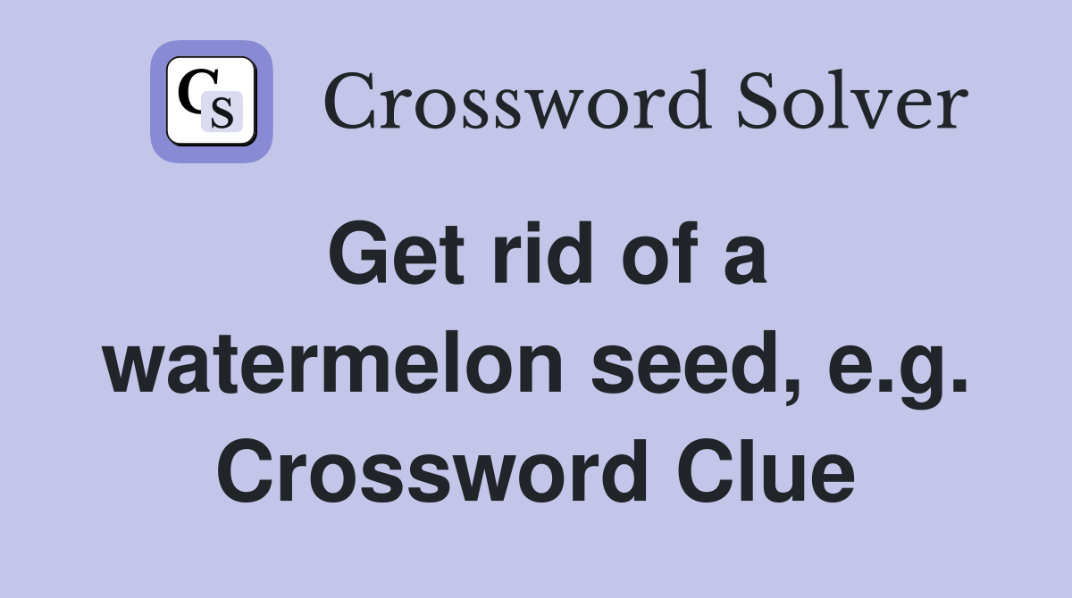 Get rid of a watermelon seed, e.g. Crossword Clue