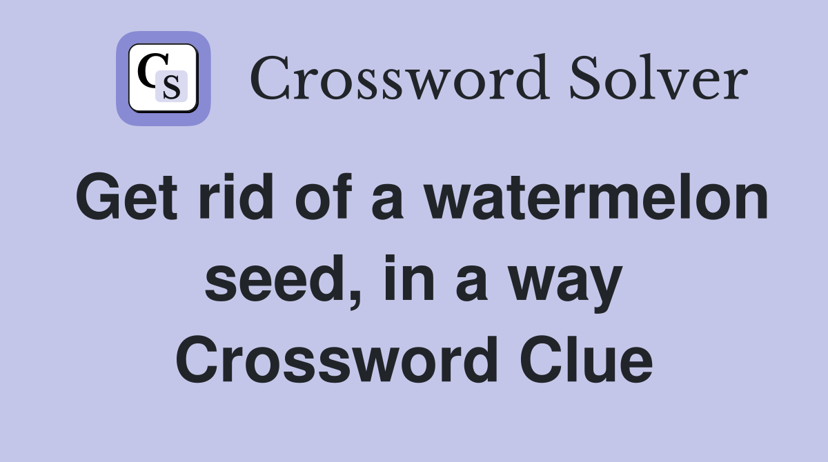 Get rid of a watermelon seed, in a way Crossword Clue