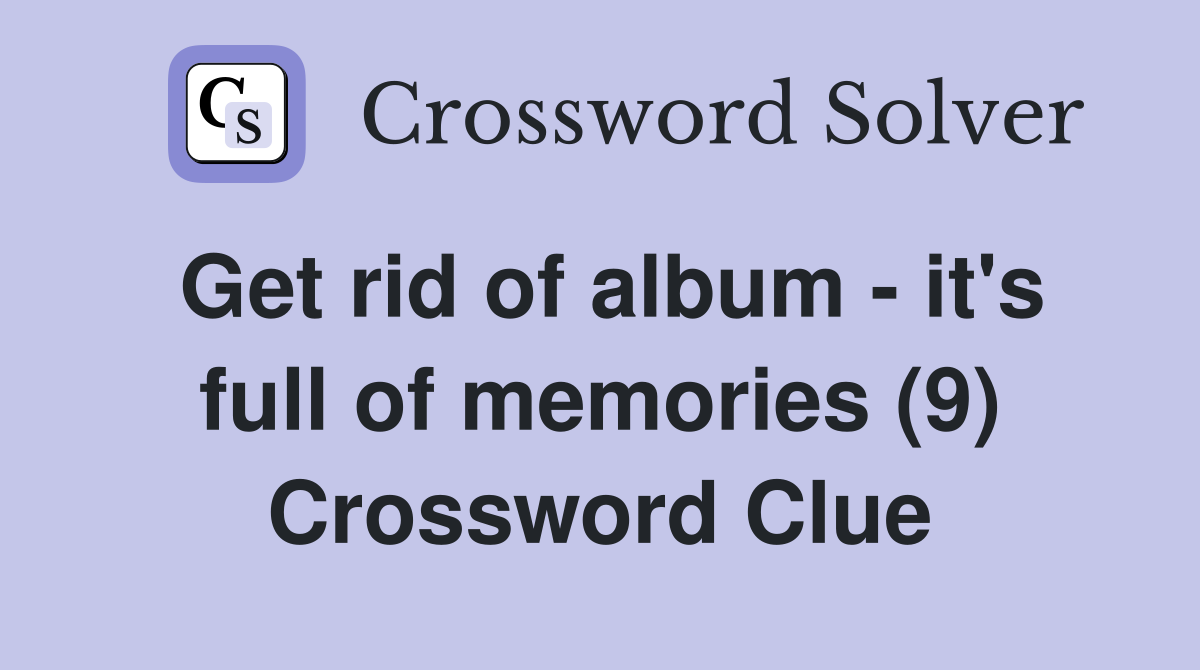Get rid of album - it's full of memories (9) Crossword Clue