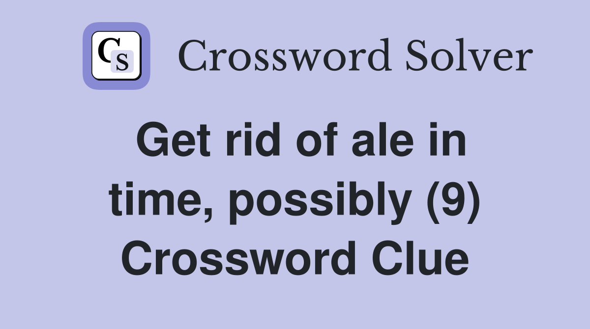 Get rid of ale in time, possibly (9) Crossword Clue