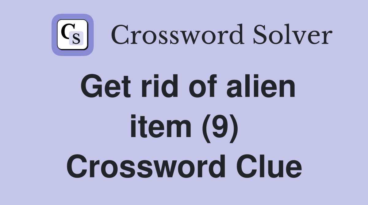 Get rid of alien item (9) Crossword Clue