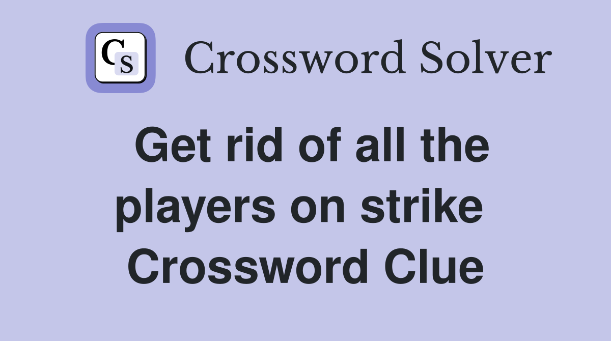 Get rid of all the players on strike  Crossword Clue