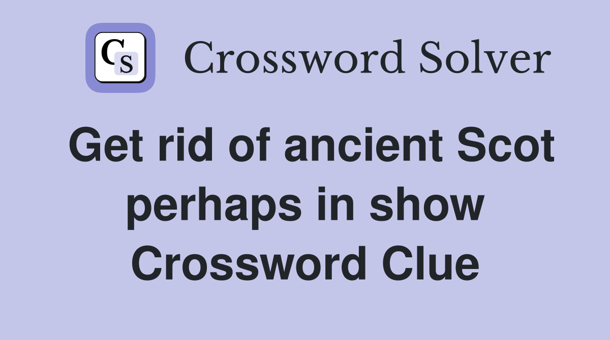 Get rid of ancient Scot perhaps in show Crossword Clue