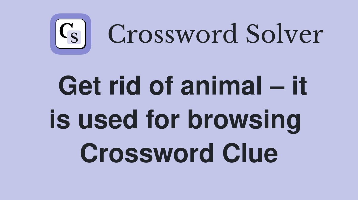 Get rid of animal – it is used for browsing  Crossword Clue