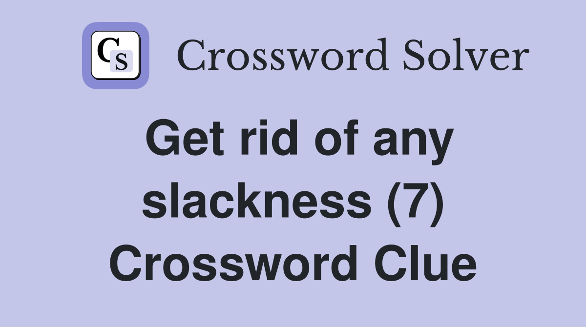 Get rid of any slackness (7) Crossword Clue
