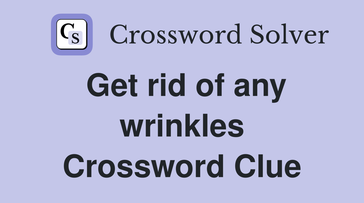Get rid of any wrinkles Crossword Clue