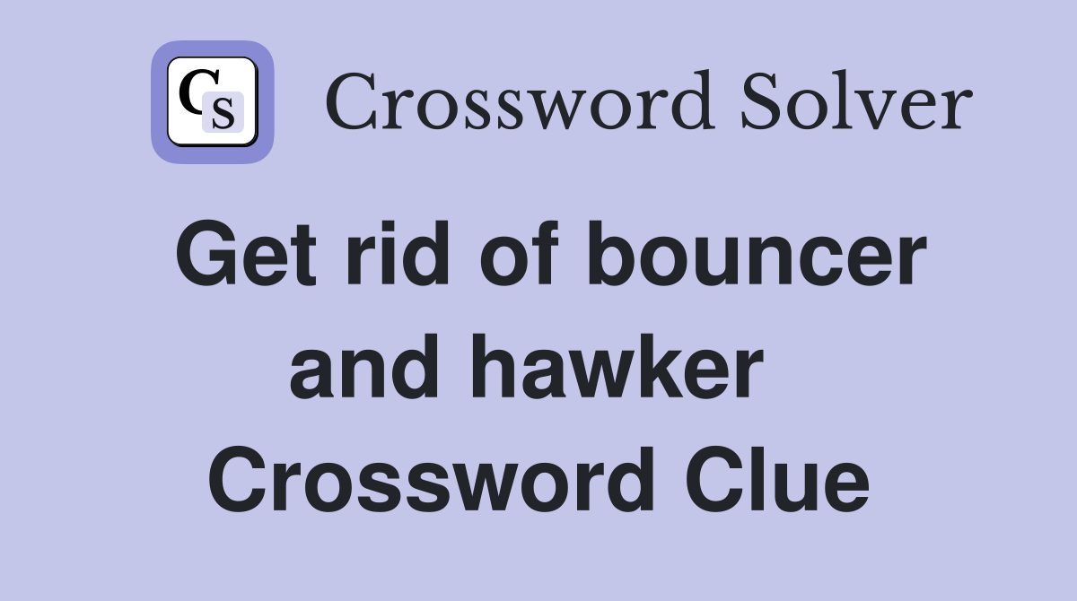 Get rid of bouncer and hawker  Crossword Clue