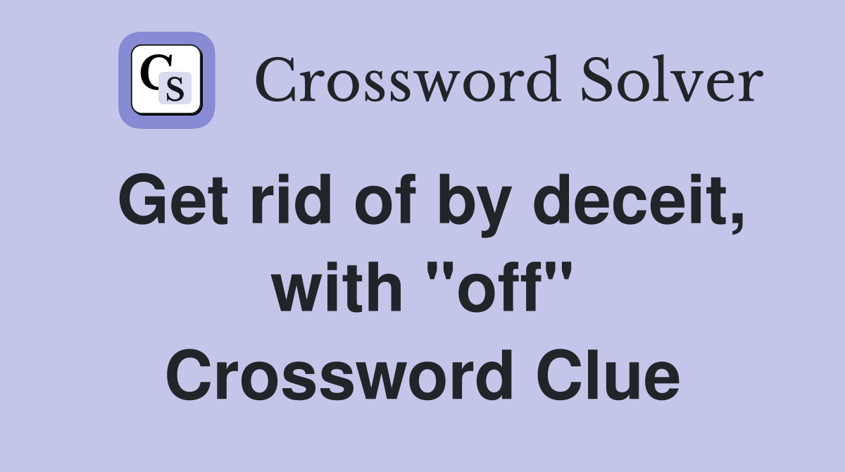 Get rid of by deceit, with "off" Crossword Clue