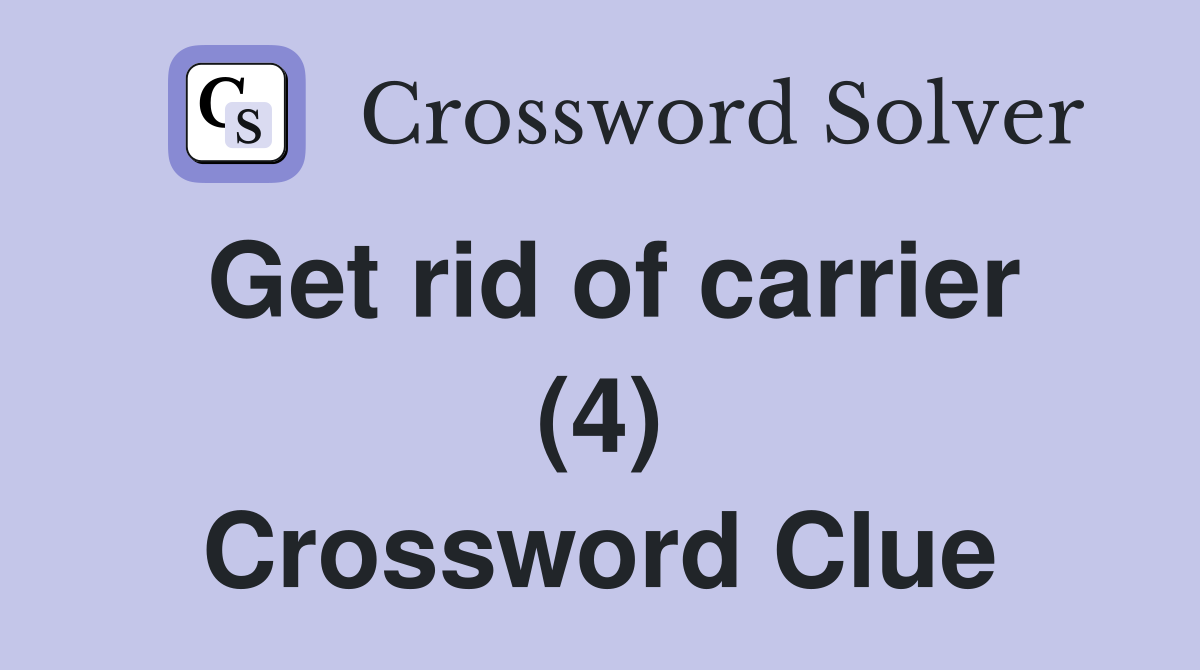 Get rid of carrier (4) Crossword Clue