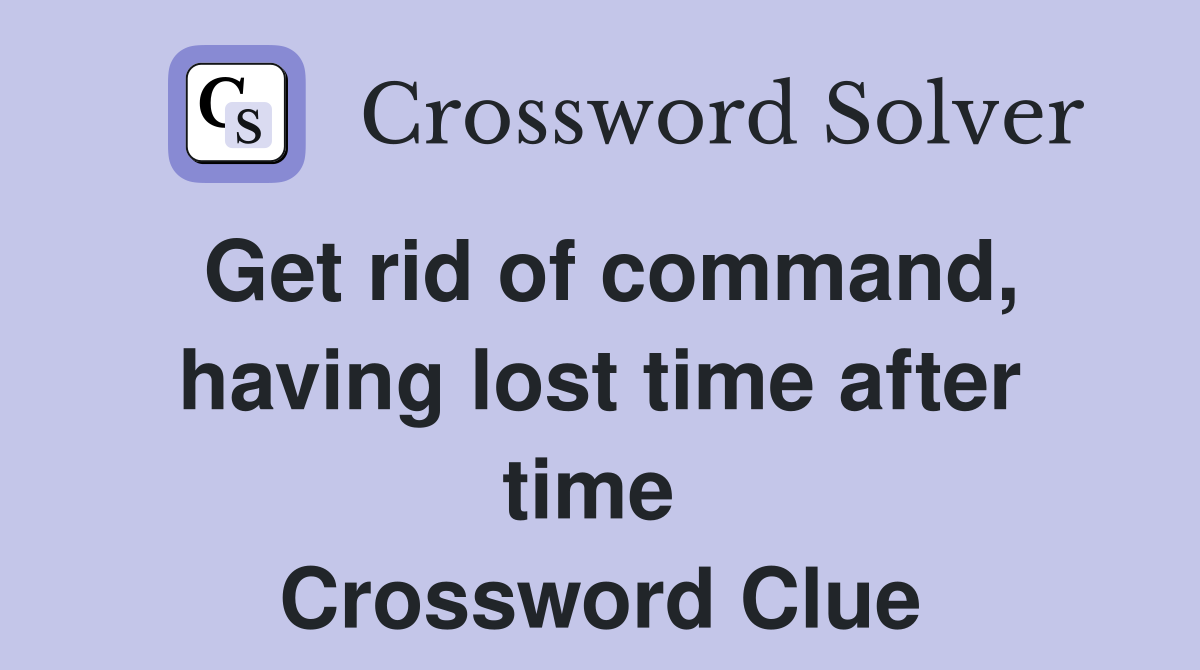 Get rid of command, having lost time after time  Crossword Clue